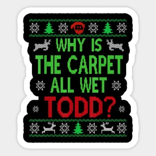 Why is TheCarpet all WetTodd Ugly Sweater Funny Christmas Sticker